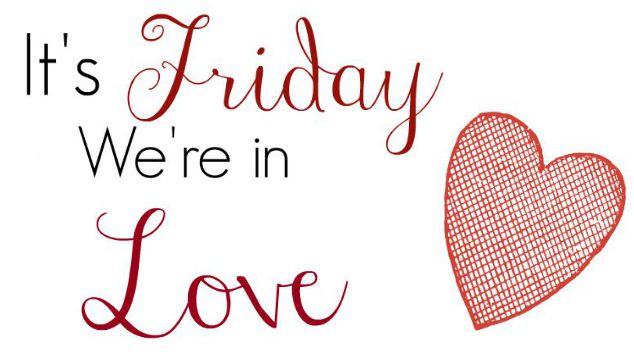 It’s Friday, We’re In Love Link Up & Blog Hop